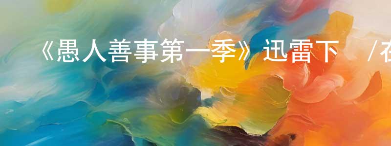 陳杏娣的動漫綜藝大全,《愚人善事第一季》迅雷下載/在線觀看-都市情感-美劇天堂